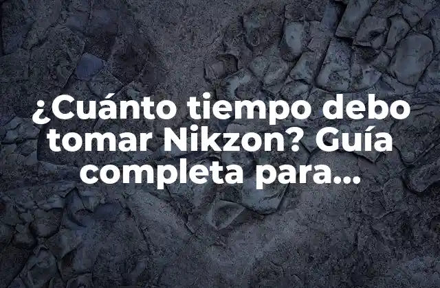 ¿cuánto Tiempo Debo Tomar Nikzon? Guía Completa para Entender el Tratamiento