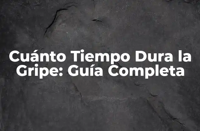 Cuánto Tiempo Dura la Gripe: Guía Completa