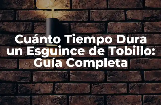 Cuánto Tiempo Dura un Esguince de Tobillo: Guía Completa