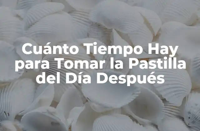 Cómo Funciona la Pastilla del Día Después
