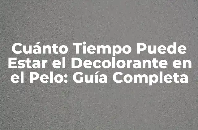 Cuánto Tiempo Puede Estar el Decolorante en el Pelo: Guía Completa