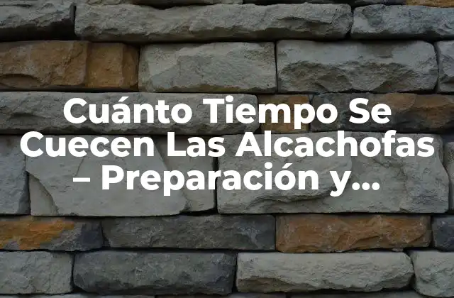 Cuánto Tiempo Se Cuecen las Alcachofas – Preparación y Cocción Perfectas