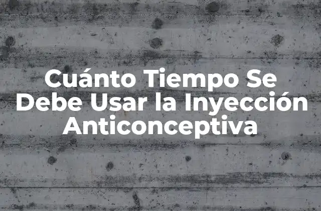 Cuánto Tiempo Se Debe Usar la Inyección Anticonceptiva