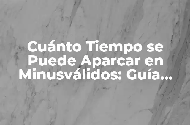 Cuánto Tiempo Se Puede Aparcar en Minusválidos: Guía Completa y Actualizada
