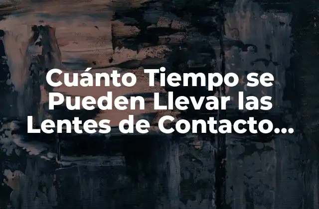Cuánto Tiempo Se Pueden Llevar las Lentes de Contacto Mensuales