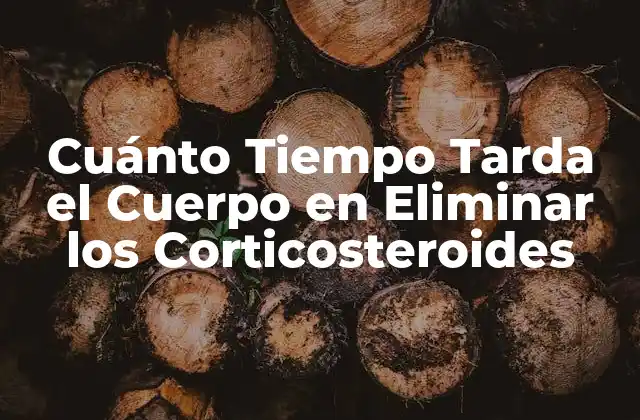 Cuánto Tiempo Tarda el Cuerpo en Eliminar los Corticosteroides