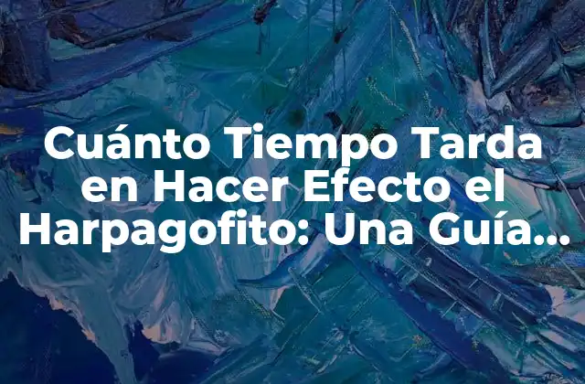 Cuánto Tiempo Tarda en Hacer Efecto el Harpagofito: una Guía Completa