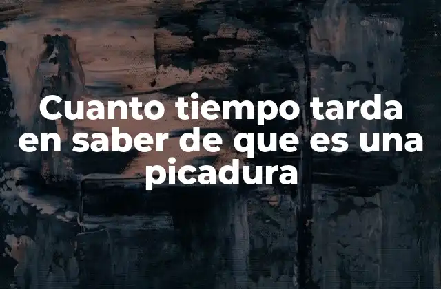 Cuanto Tiempo Tarda en Saber de que es una Picadura