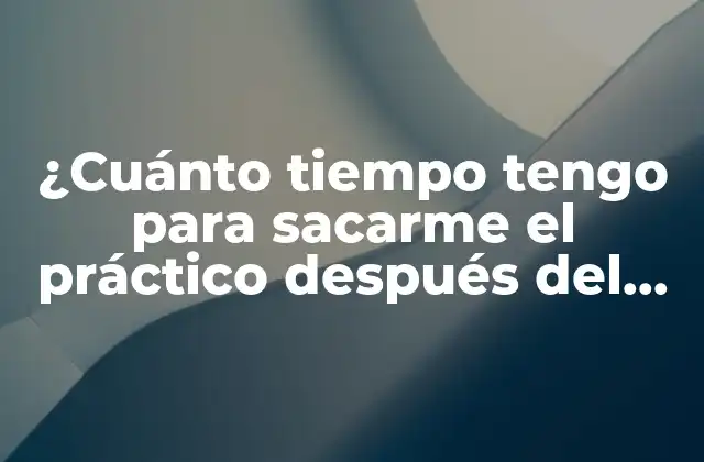 ¿cuánto Tiempo Tengo para Sacarme el Práctico Después Del Teórico?