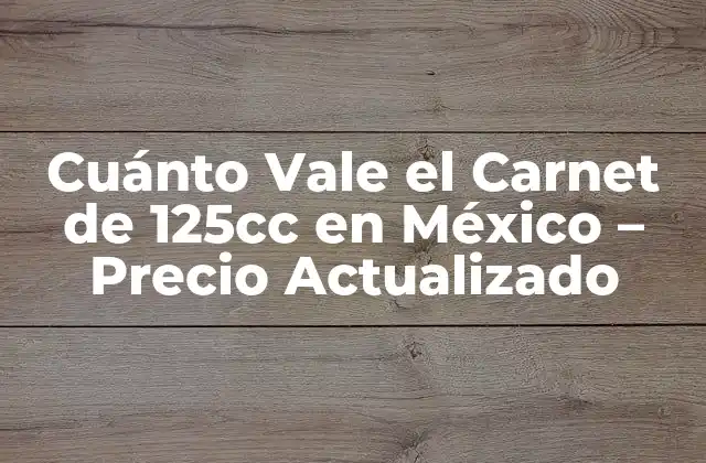 Cuánto Vale el Carnet de 125cc en México – Precio Actualizado