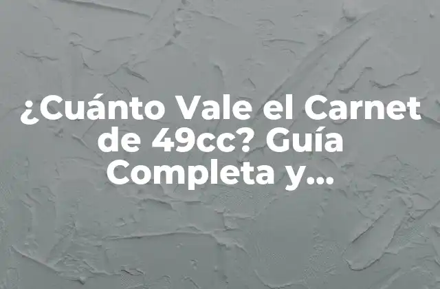 ¿cuánto Vale el Carnet de 49cc? Guía Completa y Actualizada