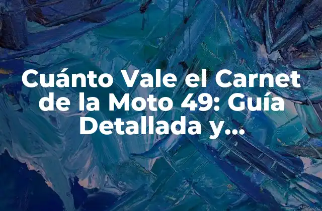Cuánto Vale el Carnet de la Moto 49: Guía Detallada y Actualizada