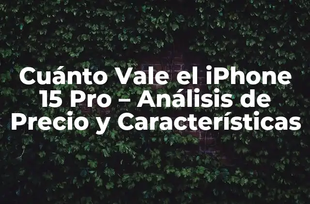 Cuánto Vale el Iphone 15 Pro - Análisis de Precio y Características 2 Características del iPhone 15 Pro