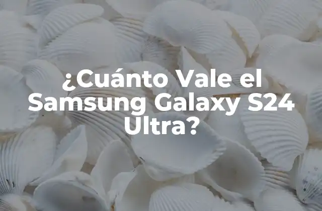 ¿cuánto Vale el Samsung Galaxy S24 Ultra?