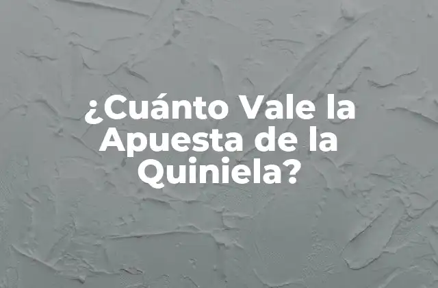 ¿cuánto Vale la Apuesta de la Quiniela?