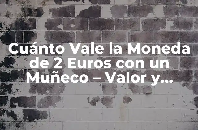Cuánto Vale la Moneda de 2 Euros con un Muñeco – Valor y Rareza