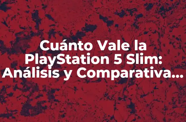 Cuánto Vale la Playstation 5 Slim: Análisis y Comparativa de Precios