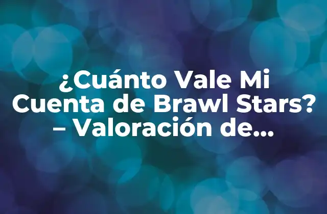 ¿cuánto Vale Mi Cuenta de Brawl Stars? – Valoración de Cuentas de Brawl Stars