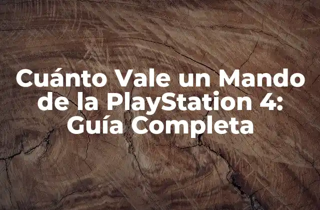 Cuánto Vale un Mando de la Playstation 4: Guía Completa