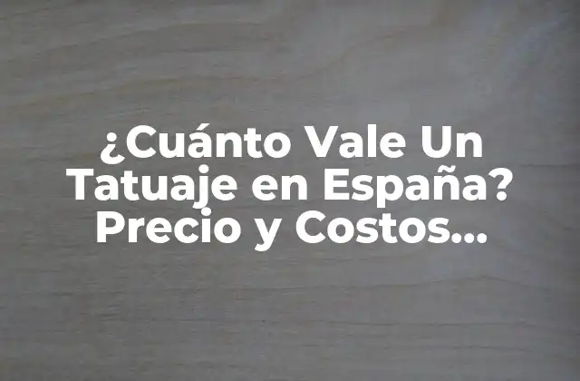 Tipos de Tatuajes y Sus Precios en España