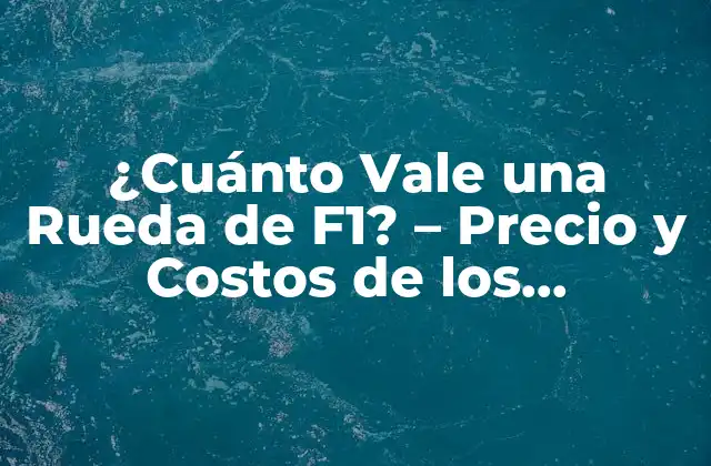 ¿cuánto Vale una Rueda de F1? – Precio y Costos de los Componentes
