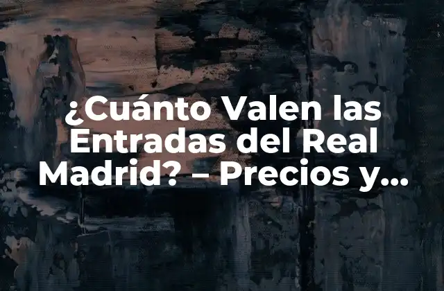 ¿cuánto Valen las Entradas Del Real Madrid? – Precios y Ofertas para Ver Al Rey de Europa