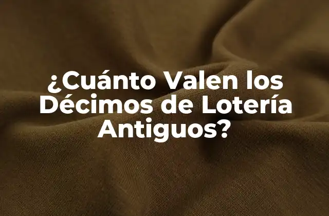 ¿cuánto Valen los Décimos de Lotería Antiguos?