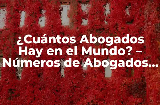 ¿cuántos Abogados Hay en el Mundo? – Números de Abogados Exactos
