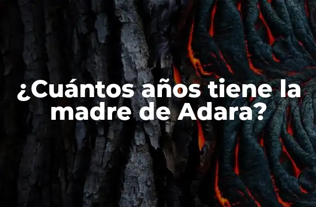 ¿cuántos Años Tiene la Madre de Adara? 2 ¿Quién es Adara?
