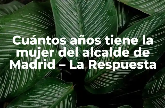Cuántos Años Tiene la Mujer Del Alcalde de Madrid – la Respuesta