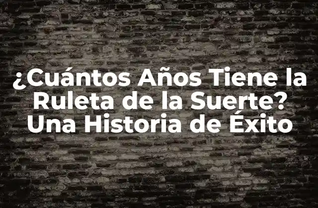 ¿cuántos Años Tiene la Ruleta de la Suerte? una Historia de Éxito