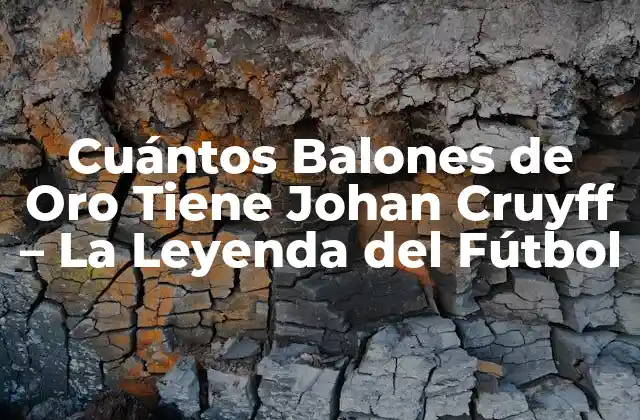Cuántos Balones de Oro Tiene Johan Cruyff – la Leyenda Del Fútbol