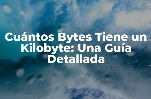 Cuántos Bytes Tiene un Kilobyte: una Guía Detallada