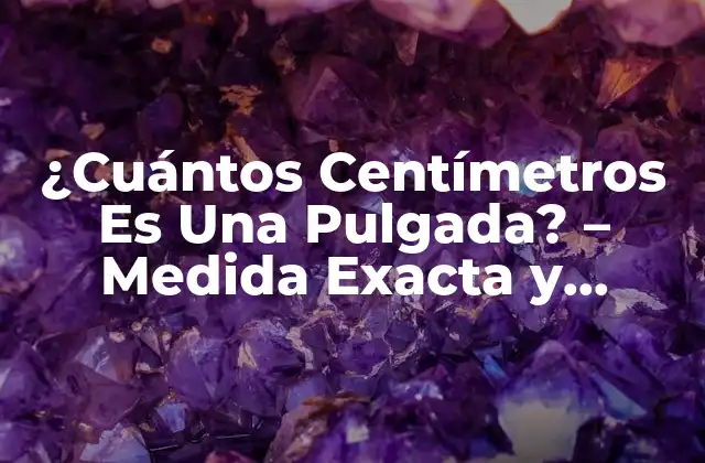 ¿cuántos Centímetros es una Pulgada? – Medida Exacta y Conversión
