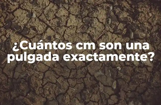 ¿cuántos Cm Son una Pulgada Exactamente? 2 ¿Qué es una pulgada y cómo se define?