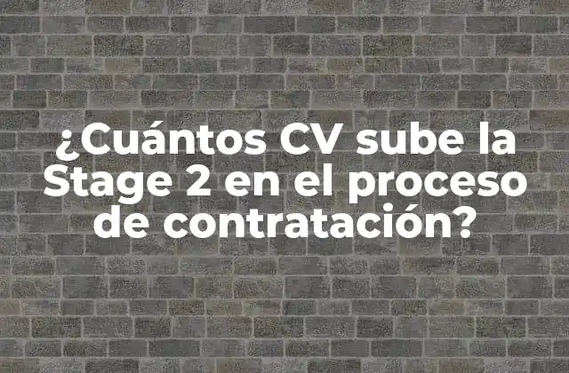 ¿cuántos Cv Sube la Stage 2 en el Proceso de Contratación?