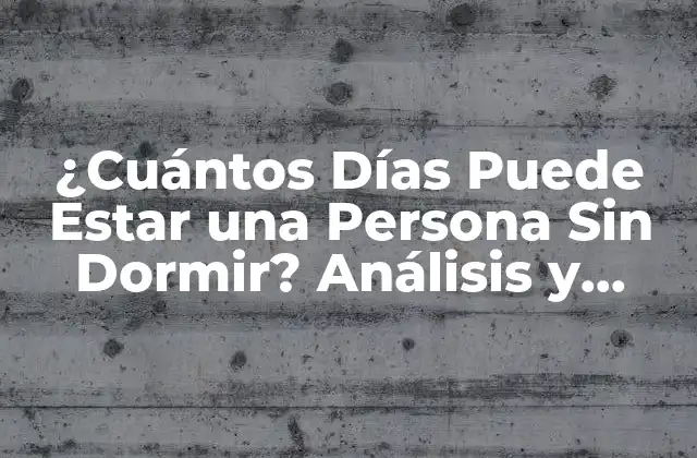 ¿cuántos Días Puede Estar una Persona sin Dormir? Análisis y Consecuencias