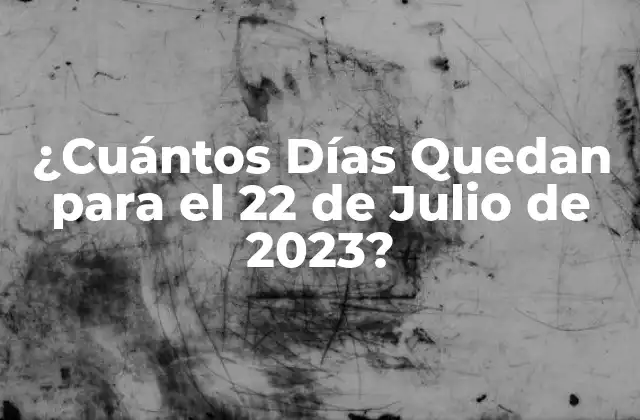 ¿Por Qué Es Importante Saber Cuántos Días Quedan para el 22 de Julio?