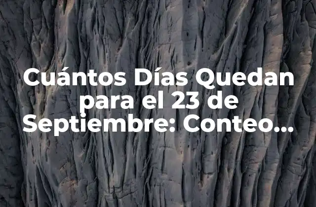 Cuántos Días Quedan para el 23 de Septiembre: Conteo Regresivo para una Fecha Importante