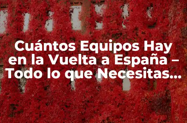 Cuántos Equipos Hay en la Vuelta a España – Todo Lo que Necesitas Saber