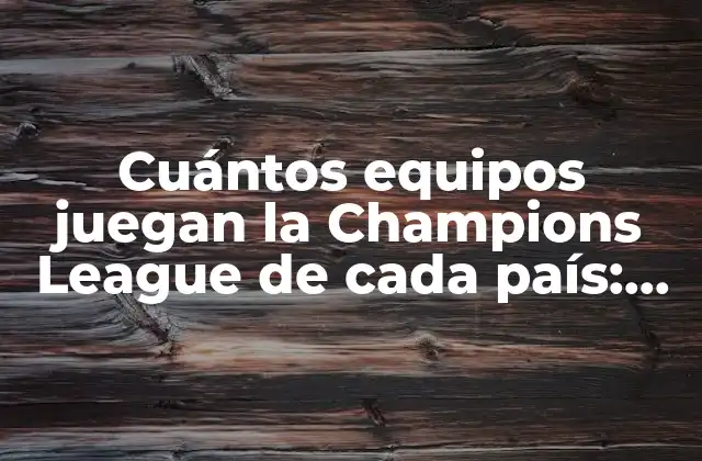 Cuántos Equipos Juegan la Champions League de Cada País: Guía Detallada