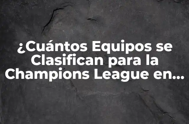 ¿cuántos Equipos Se Clasifican para la Champions League en España?
