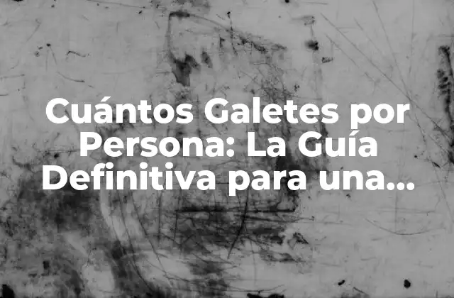 Cuántos Galetes por Persona: la Guía Definitiva para una Dieta Equilibrada
