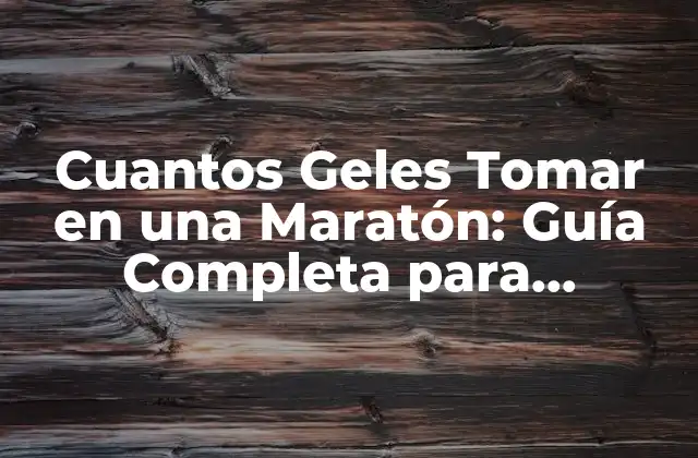 Cuantos Geles Tomar en una Maratón: Guía Completa para Corredores