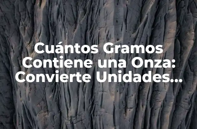Cuántos Gramos Contiene una Onza: Convierte Unidades con Confianza