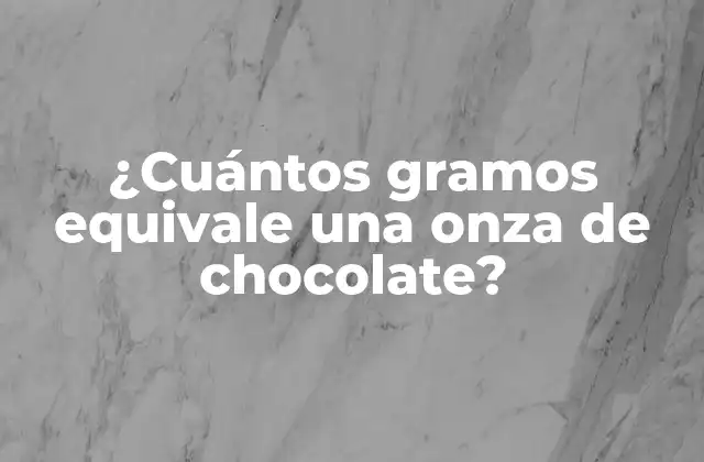 ¿cuántos Gramos Equivale una Onza de Chocolate?