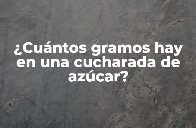 ¿cuántos Gramos Hay en una Cucharada de Azúcar?
