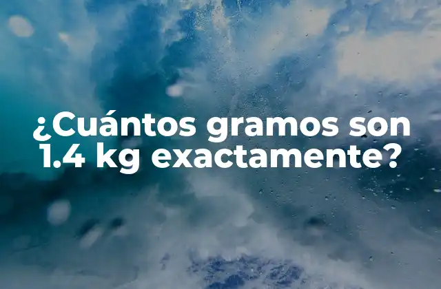 ¿cuántos Gramos Son 1.4 Kg Exactamente?