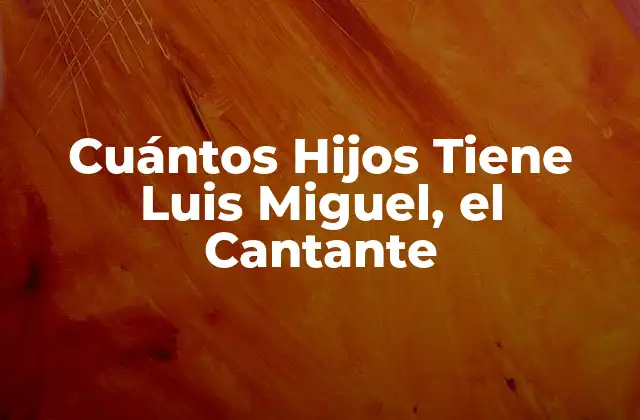 Cuántos Hijos Tiene Luis Miguel, el Cantante