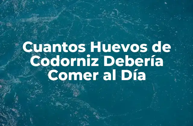Cuantos Huevos de Codorniz Debería Comer Al Día